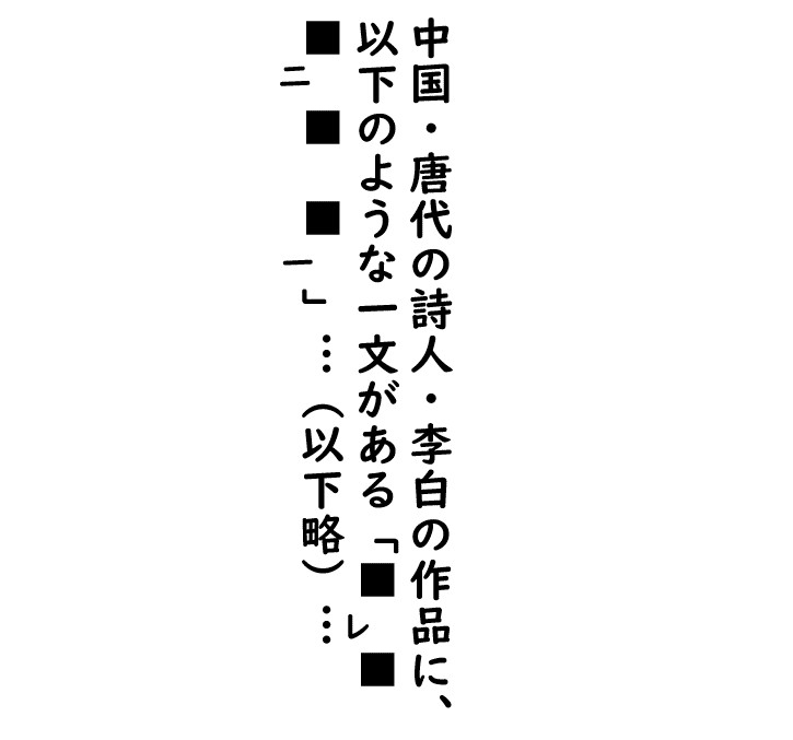 現代語の文章内に、レ点と一二点のついた漢文の一節が、3行にわたりかぎカッコで引用されています。
							漢文は見本のため、文字の代わりに黒い四角形が配置されています。
							具体的な文章は以下の通りです。
							中国・唐代の詩人・李白の作品に、以下のような一文がある「■レ点■■二の点■■一の点」…（以下略）…
						